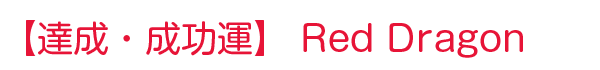 達成・成功運 Red Dragon